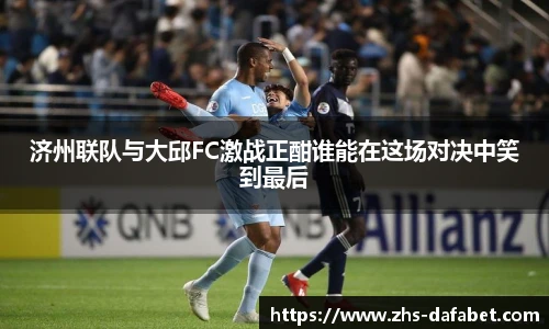 济州联队与大邱FC激战正酣谁能在这场对决中笑到最后